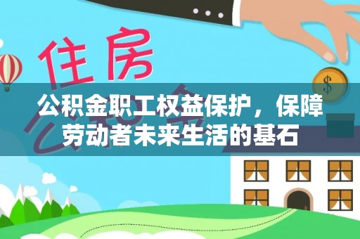 衡东公积金职工权益保护，保障劳动者未来生活的基石