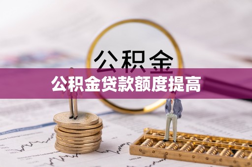 衡东公积金贷款额度提高