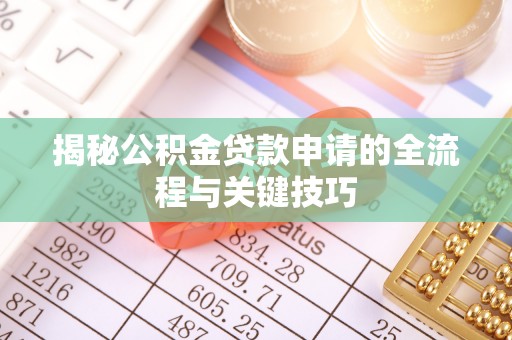 衡东揭秘公积金贷款申请的全流程与关键技巧