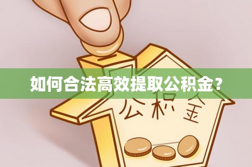衡东如何合法高效提取公积金？