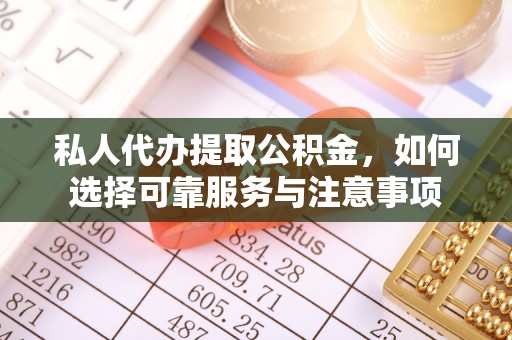 衡东私人代办提取公积金，如何选择可靠服务与注意事项