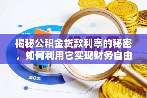 衡东揭秘公积金贷款利率的秘密，如何利用它实现财务自由？