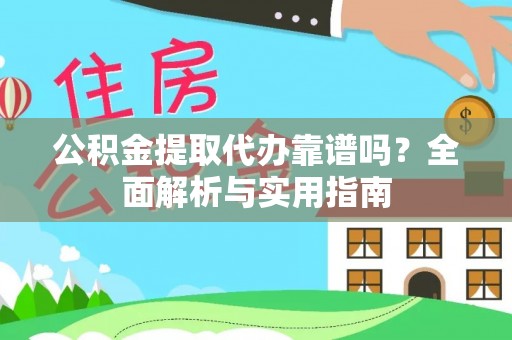 衡东公积金提取代办靠谱吗？全面解析与实用指南