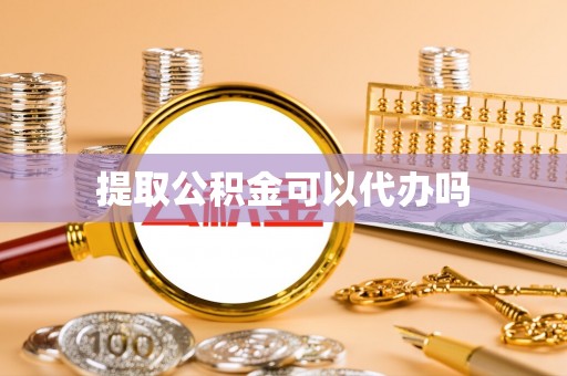 衡东提取公积金可以代办吗