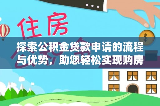 衡东探索公积金贷款申请的流程与优势，助您轻松实现购房梦想