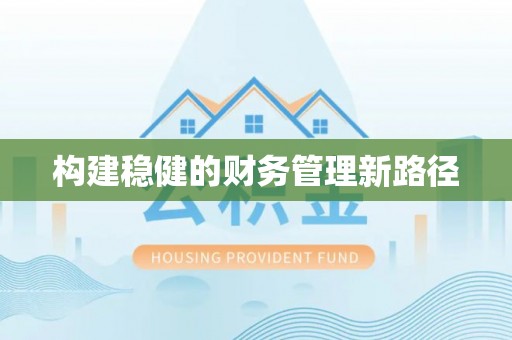 衡东构建稳健的财务管理新路径