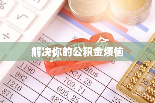 衡东解决你的公积金烦恼