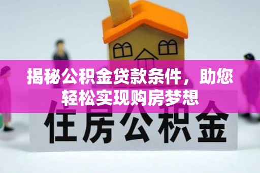 衡东揭秘公积金贷款条件，助您轻松实现购房梦想