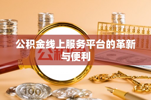 衡东公积金线上服务平台的革新与便利