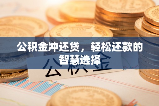 衡东公积金冲还贷，轻松还款的智慧选择