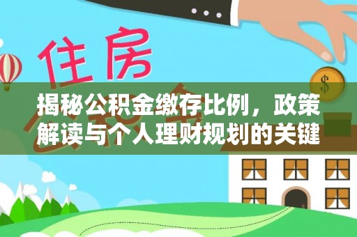 衡东揭秘公积金缴存比例，政策解读与个人理财规划的关键