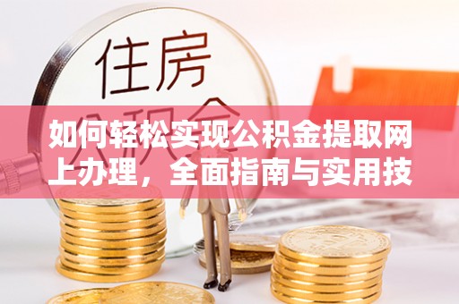 衡东如何轻松实现公积金提取网上办理，全面指南与实用技巧