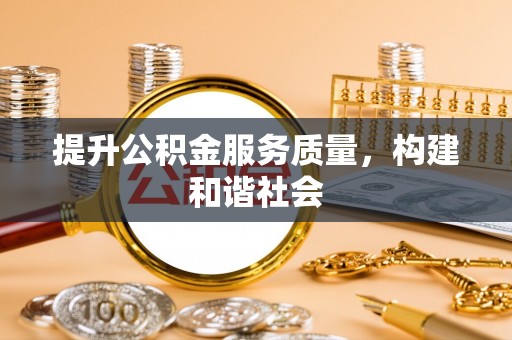 衡东提升公积金服务质量，构建和谐社会