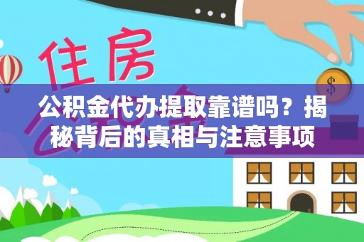 衡东公积金代办提取靠谱吗？揭秘背后的真相与注意事项