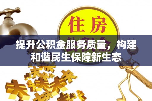 衡东提升公积金服务质量，构建和谐民生保障新生态