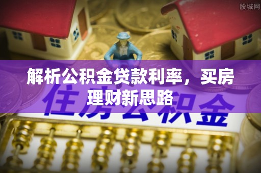 衡东解析公积金贷款利率，买房理财新思路