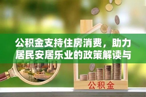 衡东公积金支持住房消费，助力居民安居乐业的政策解读与展望