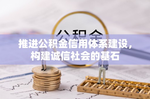 衡东推进公积金信用体系建设，构建诚信社会的基石