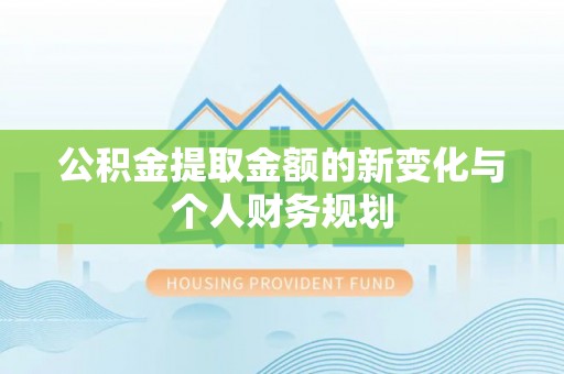 衡东公积金提取金额的新变化与个人财务规划