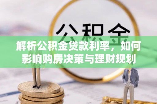 衡东解析公积金贷款利率，如何影响购房决策与理财规划