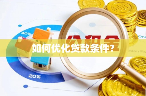 衡东如何优化贷款条件？