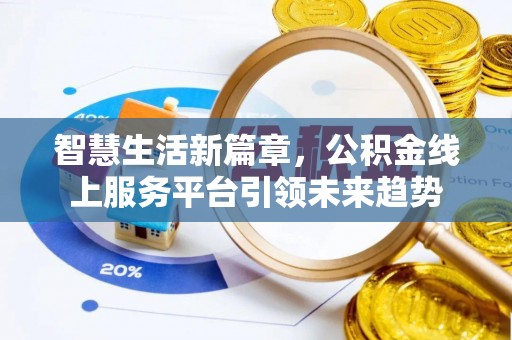 衡东智慧生活新篇章，公积金线上服务平台引领未来趋势