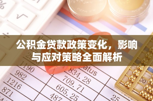 衡东公积金贷款政策变化，影响与应对策略全面解析