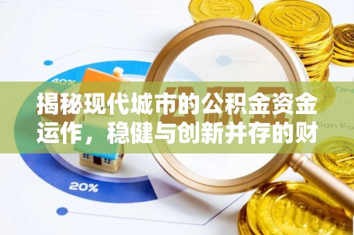 衡东揭秘现代城市的公积金资金运作，稳健与创新并存的财富管理之道