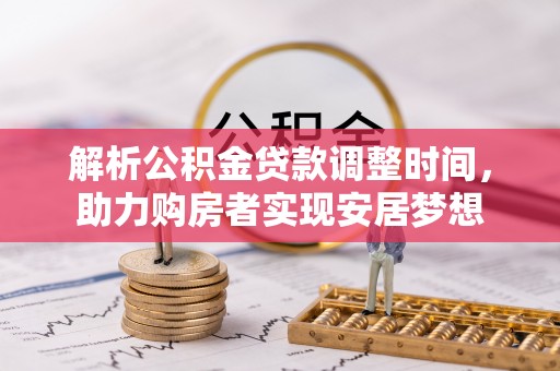衡东解析公积金贷款调整时间，助力购房者实现安居梦想