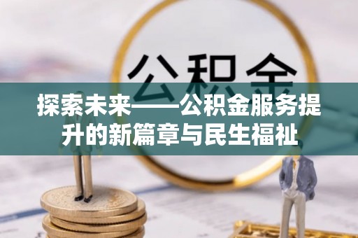 衡东探索未来——公积金服务提升的新篇章与民生福祉