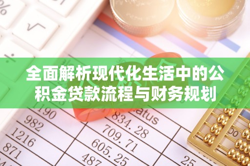 衡东全面解析现代化生活中的公积金贷款流程与财务规划