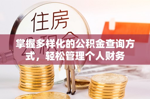 衡东掌握多样化的公积金查询方式，轻松管理个人财务