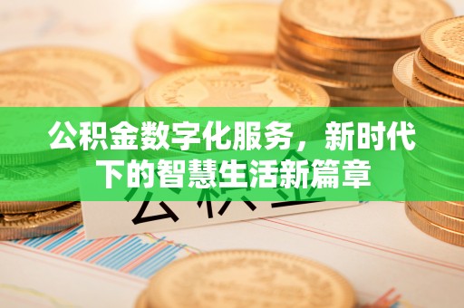 衡东公积金数字化服务，新时代下的智慧生活新篇章