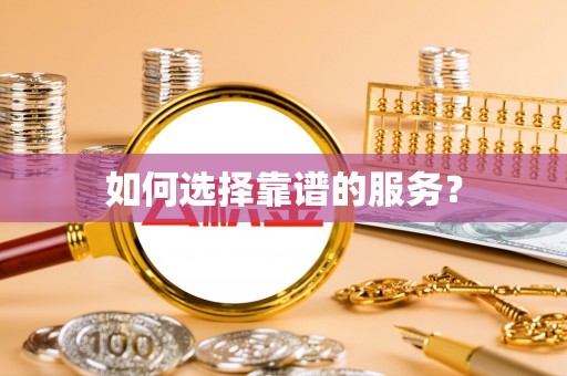衡东如何选择靠谱的服务？