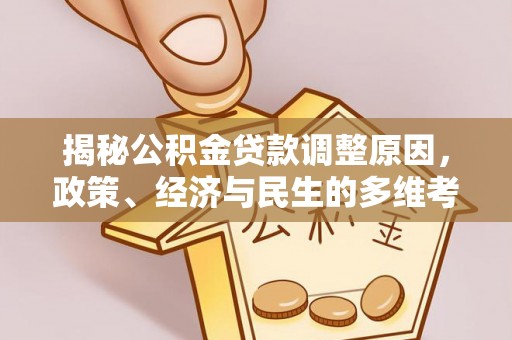 衡东揭秘公积金贷款调整原因，政策、经济与民生的多维考量
