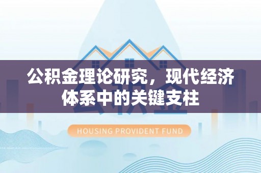 衡东公积金理论研究，现代经济体系中的关键支柱