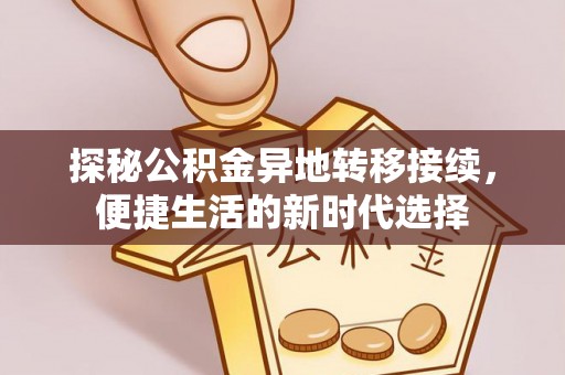 衡东探秘公积金异地转移接续，便捷生活的新时代选择