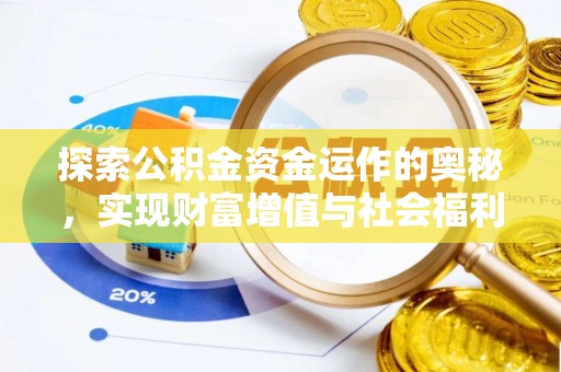 衡东探索公积金资金运作的奥秘，实现财富增值与社会福利双赢