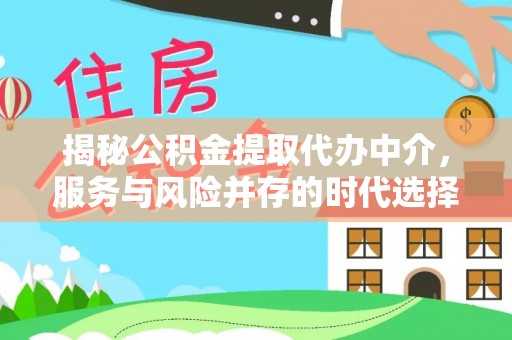 衡东揭秘公积金提取代办中介，服务与风险并存的时代选择