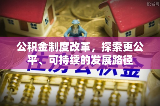 衡东公积金制度改革，探索更公平、可持续的发展路径