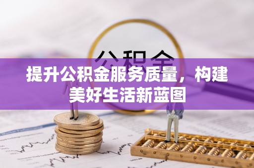 衡东提升公积金服务质量，构建美好生活新蓝图