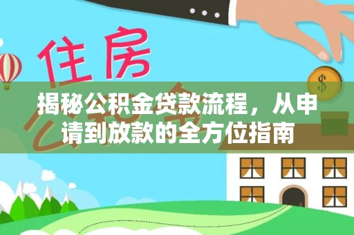 衡东揭秘公积金贷款流程，从申请到放款的全方位指南