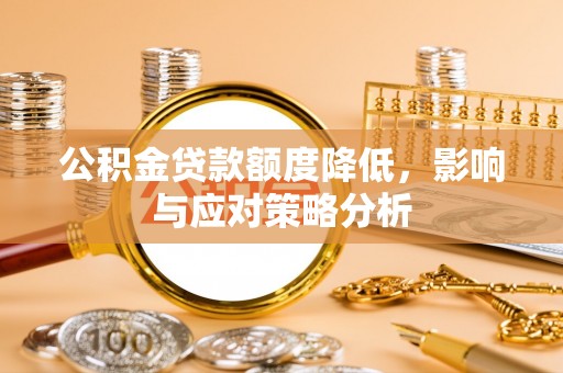 衡东公积金贷款额度降低，影响与应对策略分析