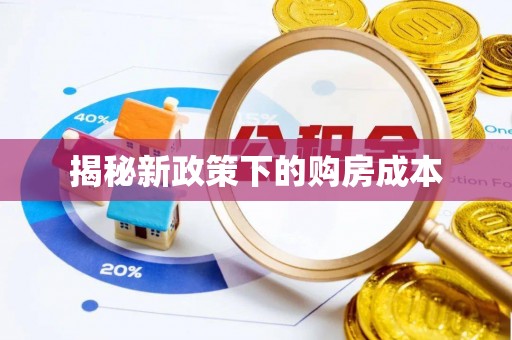衡东揭秘新政策下的购房成本