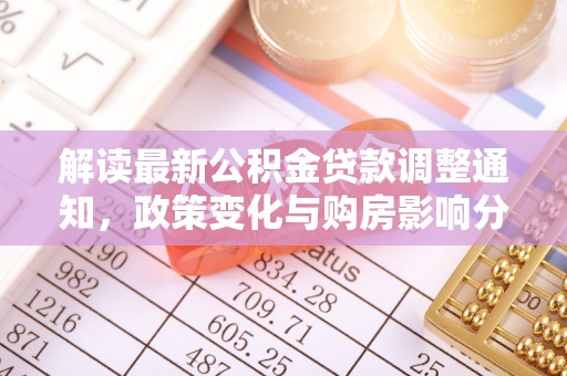 衡东解读最新公积金贷款调整通知，政策变化与购房影响分析