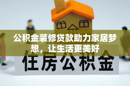 衡东公积金装修贷款助力家居梦想，让生活更美好