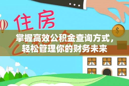衡东掌握高效公积金查询方式，轻松管理你的财务未来