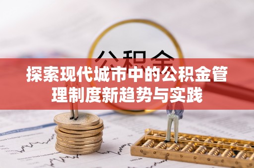 衡东探索现代城市中的公积金管理制度新趋势与实践