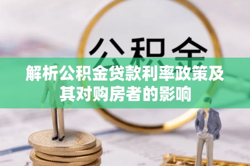 衡东解析公积金贷款利率政策及其对购房者的影响