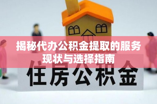 衡东揭秘代办公积金提取的服务现状与选择指南